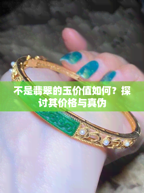 不是翡翠的玉价值如何？探讨其价格与真伪