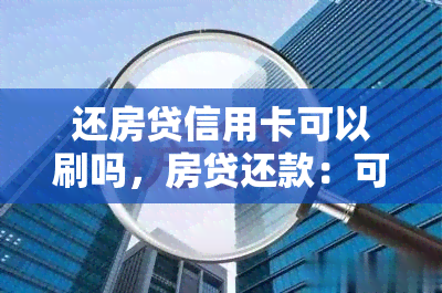 还房贷信用卡可以刷吗，房贷还款：可以用信用卡支付吗？