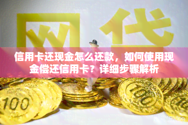 信用卡还现金怎么还款，如何使用现金偿还信用卡？详细步骤解析