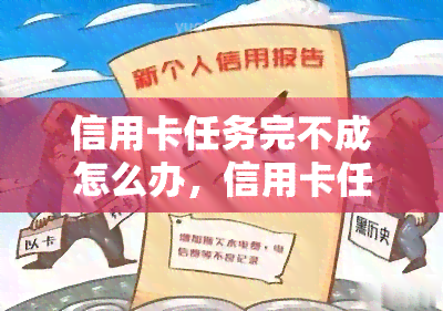 信用卡任务完不成怎么办，信用卡任务未完成：解决方案与应对策略