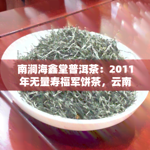 南涧海鑫堂普洱茶：2011年无量寿福军饼茶，云南原产地，大理直销，价格查询