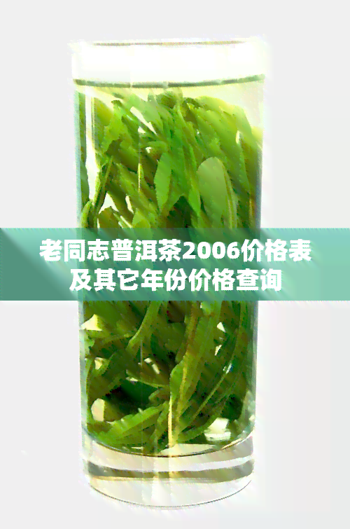 老同志普洱茶2006价格表及其它年份价格查询