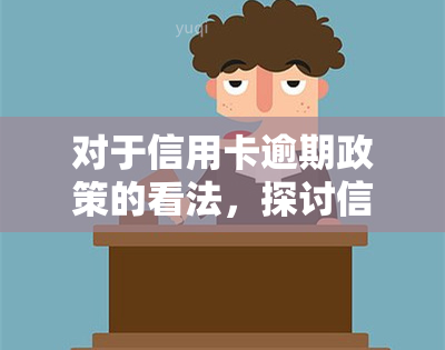 对于信用卡逾期政策的看法，探讨信用卡逾期政策：影响与建议