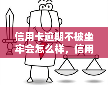 信用卡逾期不被坐牢会怎么样，信用卡逾期未被起诉是否会面临其他后果？