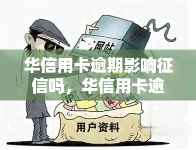 华信用卡逾期影响吗，华信用卡逾期是否会影响个人记录？