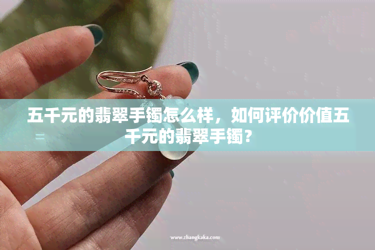 五千元的翡翠手镯怎么样，如何评价价值五千元的翡翠手镯？