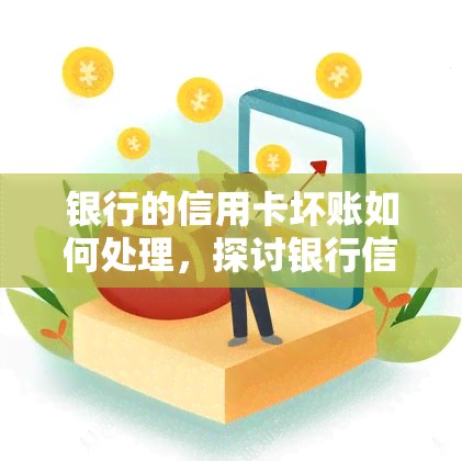 银行的信用卡坏账如何处理，探讨银行信用卡坏账的处理方法