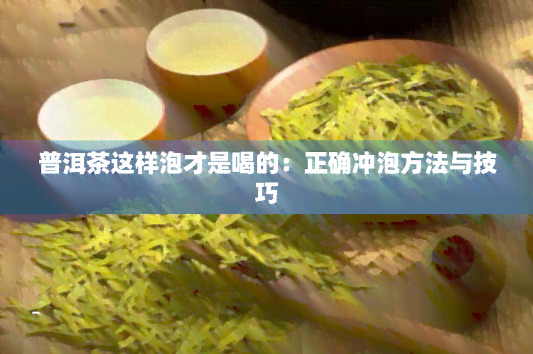 普洱茶这样泡才是喝的：正确冲泡方法与技巧