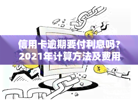 信用卡逾期要付利息吗？2021年计算方法及费用全解