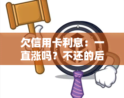 欠信用卡利息：一直涨吗？不还的后果及减免申请方法