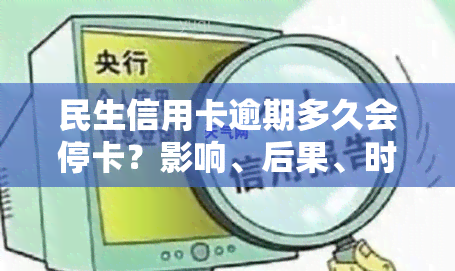 民生信用卡逾期多久会停卡？影响、后果、时间、是否会上、是否会封卡详细介绍。