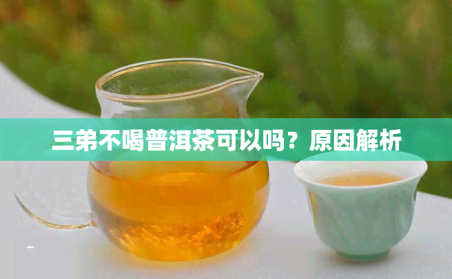 三弟不喝普洱茶可以吗？原因解析