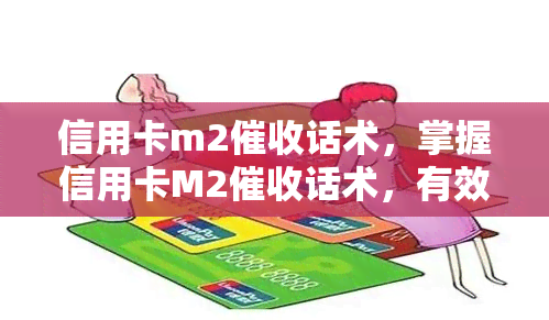 信用卡m2话术，掌握信用卡M2话术，有效应对逾期欠款问题