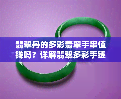 翡翠丹的多彩翡翠手串值钱吗？详解翡翠多彩手链、手镯的价格与价值