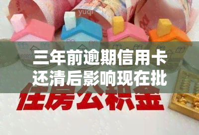 三年前逾期信用卡还清后影响现在批房贷吗，信用卡逾期还款三年后，对现在的房贷申请有影响吗？