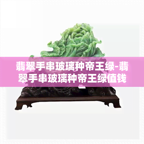 翡翠手串玻璃种帝王绿-翡翠手串玻璃种帝王绿值钱吗