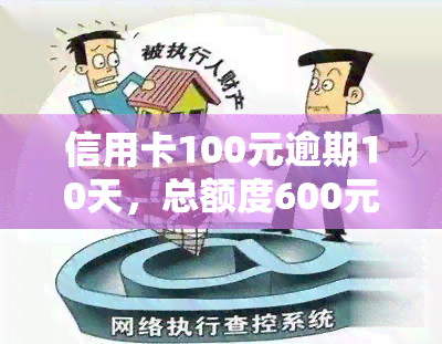 信用卡100元逾期10天，总额度600元，逾期时间及金额一览