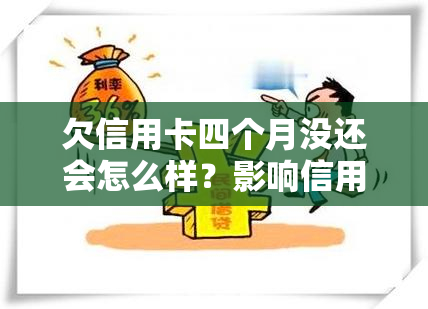 欠信用卡四个月没还会怎么样？影响信用记录、可能被起诉，建议及时还款。