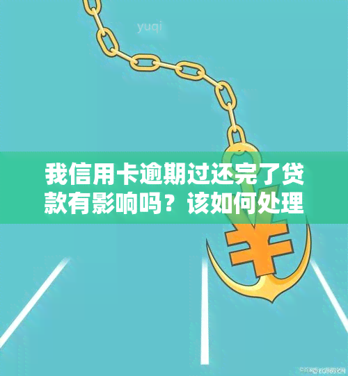 我信用卡逾期过还完了贷款有影响吗？该如何处理？