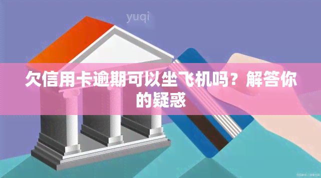 欠信用卡逾期可以坐飞机吗？解答你的疑惑