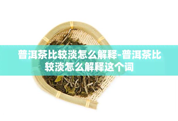 普洱茶比较淡怎么解释-普洱茶比较淡怎么解释这个词