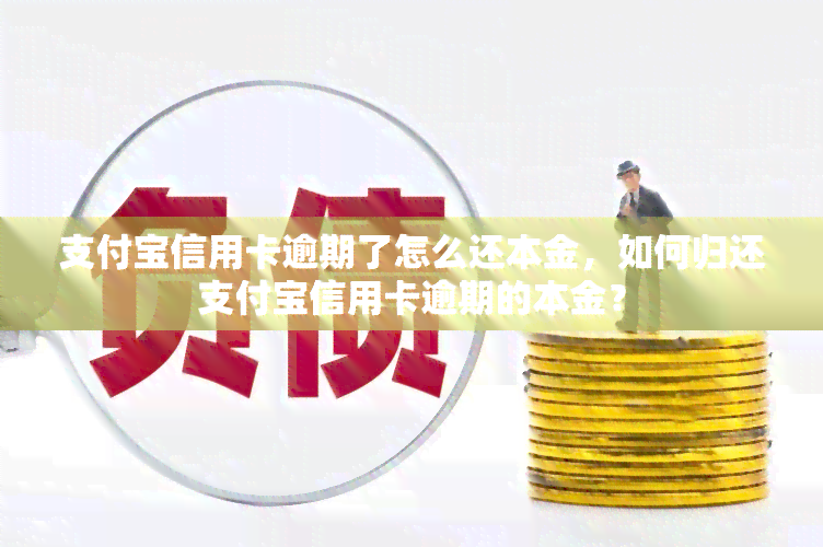 支付宝信用卡逾期了怎么还本金，如何归还支付宝信用卡逾期的本金？