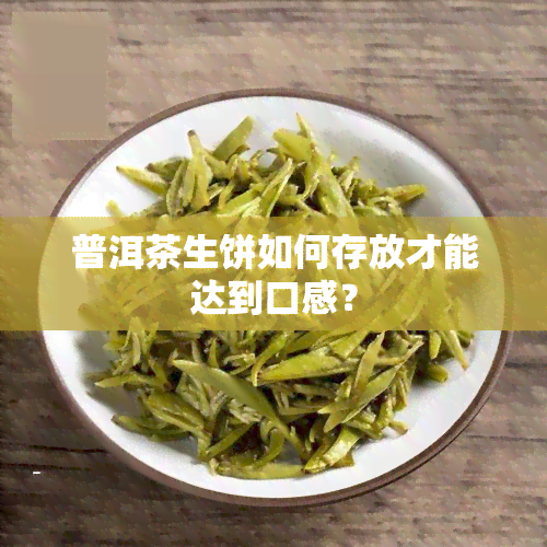 普洱茶生饼如何存放才能达到口感？