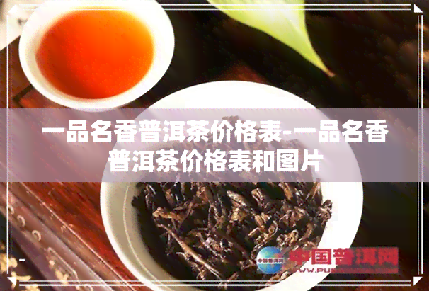 一品名香普洱茶价格表-一品名香普洱茶价格表和图片