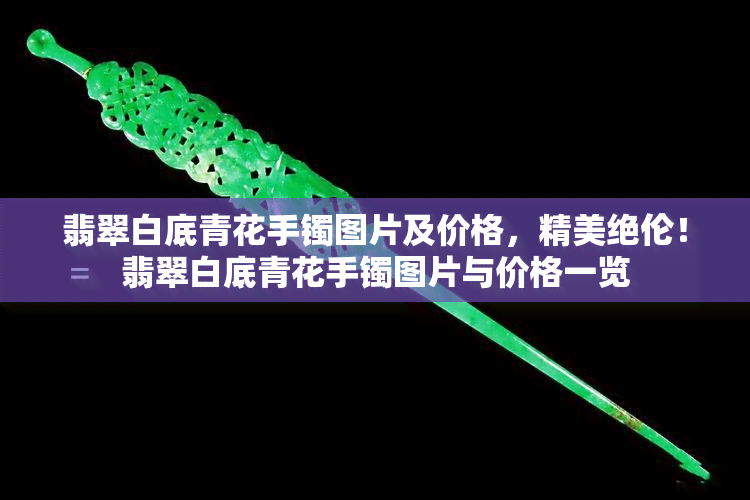 翡翠白底青花手镯图片及价格，精美绝伦！翡翠白底青花手镯图片与价格一览