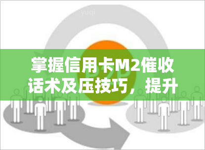 掌握信用卡M2话术及压技巧，提升工作效率