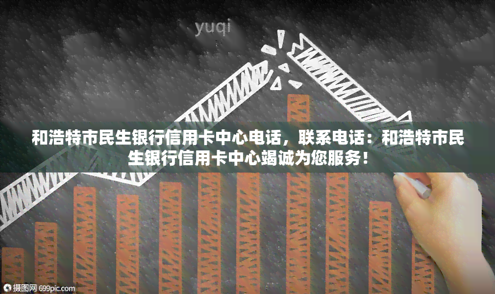 和浩特市民生银行信用卡中心电话，联系电话：和浩特市民生银行信用卡中心竭诚为您服务！