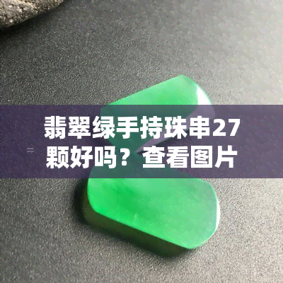 翡翠绿手持珠串27颗好吗？查看图片与视频获取更多信息！