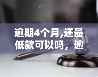 逾期4个月,还更低款可以吗，逾期四个月，只能还更低还款额吗？