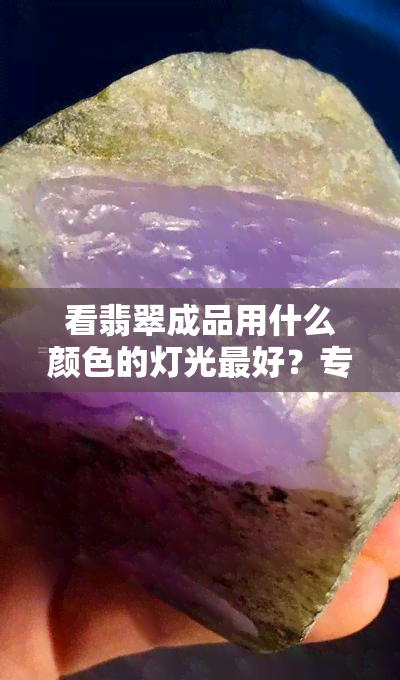 看翡翠成品用什么颜色的灯光更好？专业解答！