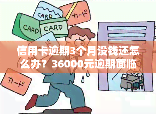 信用卡逾期3个月没钱还怎么办？36000元逾期面临什么后果？2021年立案解决方法