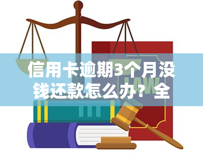 信用卡逾期3个月没钱还款怎么办？全面解析后果与解决办法