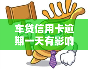 车贷信用卡逾期一天有影响吗，车贷信用卡逾期一天会产生什么影响？