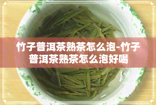 竹子普洱茶熟茶怎么泡-竹子普洱茶熟茶怎么泡好喝