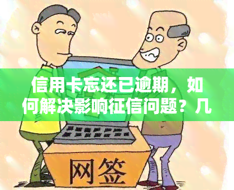 信用卡忘还已逾期，如何解决影响问题？几天还款可行吗？