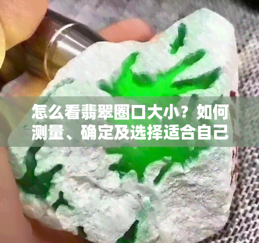 怎么看翡翠圈口大小？如何测量、确定及选择适合自己的翡翠镯子圈口