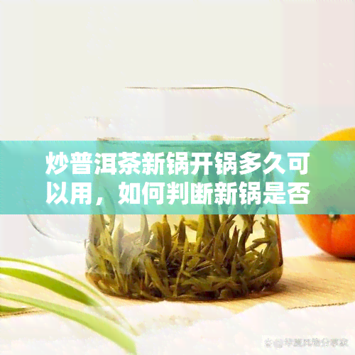 炒普洱茶新锅开锅多久可以用，如何判断新锅是否适合炒普洱茶？