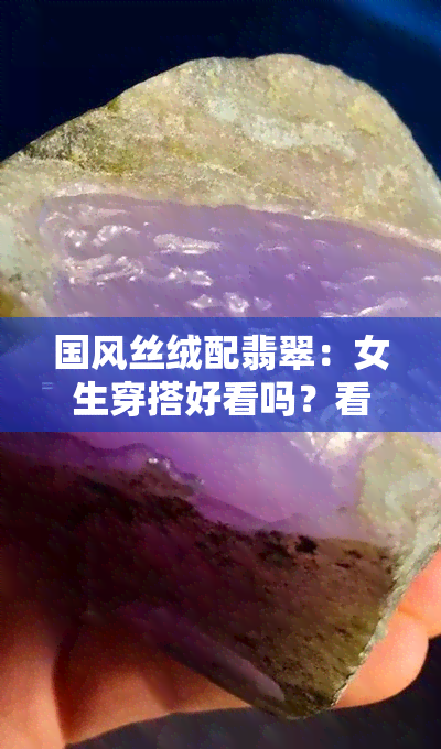 国风丝绒配翡翠：女生穿搭好看吗？看图解析