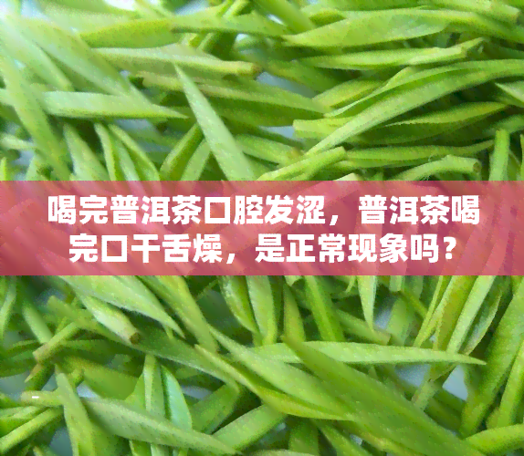 喝完普洱茶口腔发涩，普洱茶喝完口干舌燥，是正常现象吗？