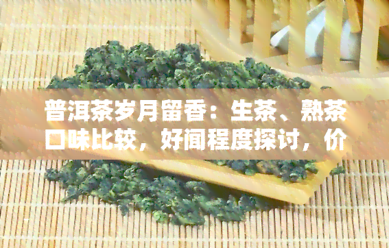 普洱茶岁月留香：生茶、熟茶口味比较，好闻程度探讨，价格一览