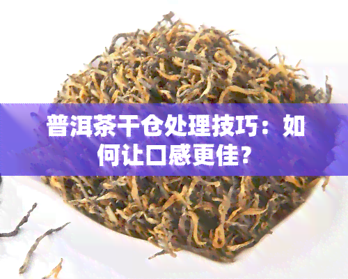 普洱茶干仓处理技巧：如何让口感更佳？