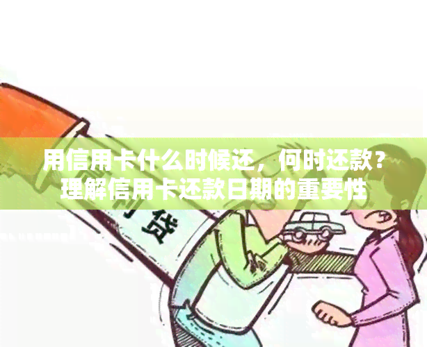 用信用卡什么时候还，何时还款？理解信用卡还款日期的重要性