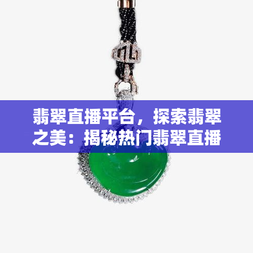 翡翠直播平台，探索翡翠之美：揭秘热门翡翠直播平台