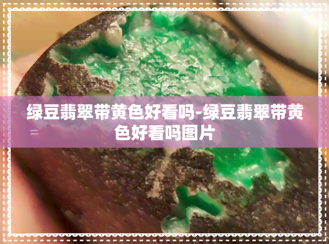 绿豆翡翠带黄色好看吗-绿豆翡翠带黄色好看吗图片