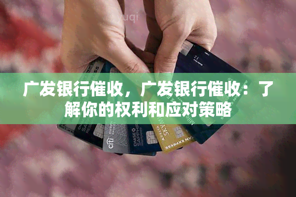 广发银行，广发银行：了解你的权利和应对策略