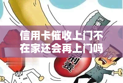 信用卡上门不在家还会再上门吗？遇到这种情况该怎么办？